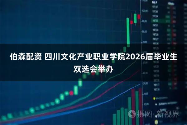 伯森配资 四川文化产业职业学院2026届毕业生双选会举办